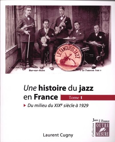 Couverture de Une histoire du jazz en France. Tome 1 : du milieu du XIXe siècle à 1929