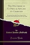 pre assemblaggio  The Doctrine of Cy Pres as Applied to Charities (Classic Reprint): Being the Meredith Prize Essay of the University of Pennsylvania for the Year 1887: ... for the Year 1887 (Classic Reprint)