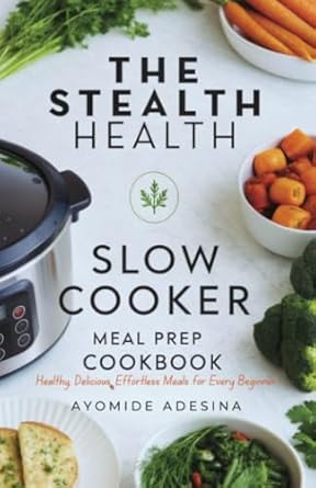 Stealth Health Slow Cooker Meal Prep Cookbook: Healthy, Delicious