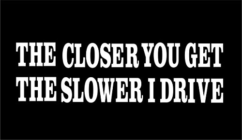 LU COCO CREATIONS The Closer You GET The Slower I Drive Approx 7" X 2" (Color White) Decal Sticker Funny Cute for Windows, Cars, Trucks, LAPTOPS and More!