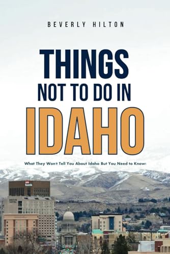 Things Not To Do In Idaho: Your All-In-One Companion For an Unforgettable Experience! (Things To Do Travel Guides)