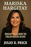 MARISKA HARGITAY: FROM TRAGEDY TO TELEVISION ICON