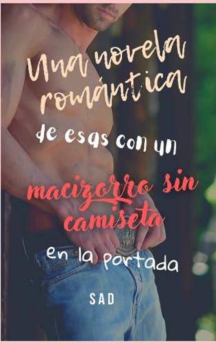 Una novela romántica de esas con un macizorro sin camiseta en la portada (Spanish Edition)