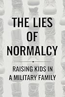 The Lies of Normalcy: Raising Kids in a Military Family B0F5VDMM3G Book Cover