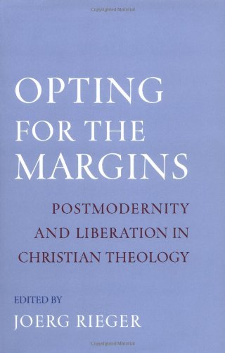 Opting for the Margins: Postmodernity and Liberation in Christian Theology (AAR Reflection and Theory in the Study of Religion)