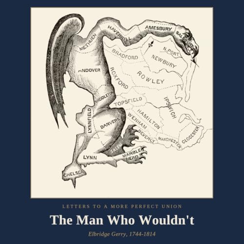 The Man Who Wouldn't &mdash; Elbridge Gerry and the Origin of the Gerrymander
