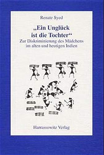 Ein Unglück ist die Tochter: Zur Diskriminierung des Mädchens im alten und im heutigen Indien: Zur Ein Unglück ist die Tochter: Zur Diskriminierung des Mädchens im alten und im heutigen Indien: Zur