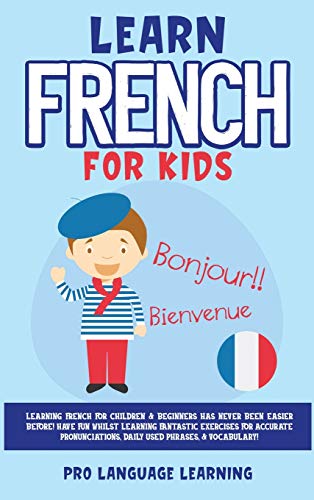 Learn French for Kids: Learning French for Children & Beginners Has Never Been Easier Before! Have Fun Whilst Learning Fantastic Exercises for ... Daily Used Phrases, & Vocabulary!
