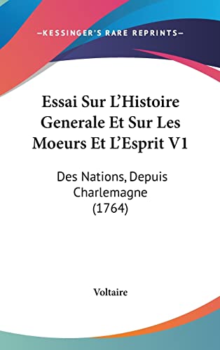 Essai Sur L'Histoire Generale Et Sur Les Moeurs Et L'Esprit V1: Des Nations, Depuis Charlemagne (1764)