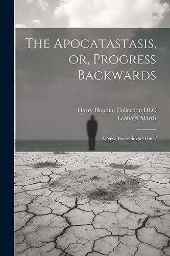 The Apocatastasis, or, Progress Backwards: A New Tract for the Times
