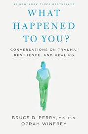 What Happened to You?: Conversations on Trauma, Resilience, and Healing