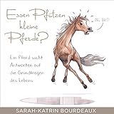  Essen Pfützen kleine Pferde?: Ein Pferd sucht Antworten auf die Grundfragen des Lebens