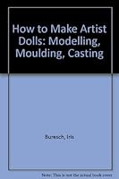 How to Make Artist Dolls: Modelling, Moulding, Casting 3772491081 Book Cover
