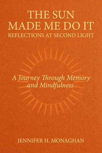 The Sun Made Me Do It: Reflections at Second Light: A Journey Through Memory and Mindfulness