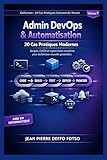 Admin DevOps & Automatisation : 20 Cas Pratiques Modernes :Collection Collection Cas Pratiques De Terrain volume 7: Scripts, CI/CD et supervision ... Concrets du Terrain) (French Edition)