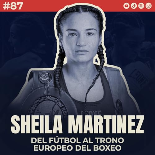 🎙 Sheila Martinez: Del f&uacute;tbol al trono europeo del boxeo | #87 El Vestuario Podcast.