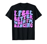 I Feel Better When I'm Dancing Ballet Dancer Girl Groovy Art T-Shirt