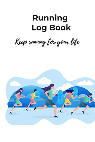 Running Log Book, keep running for your life: Diary, Journal for runners, men, women, kids, trainer, Training Log, Jogging Log, distance tracker, ... , size 6X9 inches, group running, marathon