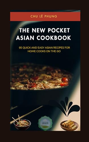 THE NEW POCKET ASIAN COOKBOOK : 95 QUICK AND EASY ASIAN RECIPES FOR HOME COOKS ON THE GO (English Edition)