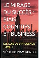LE MIRAGE DU SUCCÈS: BIAIS COGNITIFS ET BUSINESS (Les Lois de l'Influence) (French Edition) B0F6C5PHZF Book Cover