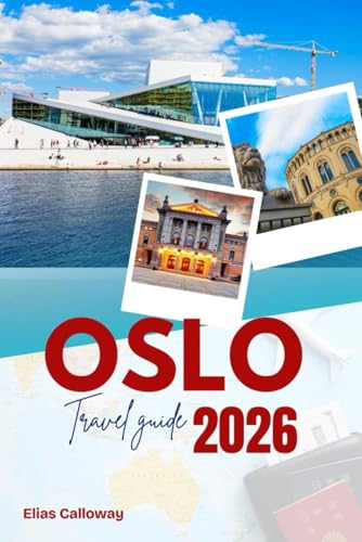 OSLO TRAVEL GUIDE 2026: Uncover Norway's Capital: Detailed Guide to the Opera House, Vigeland Sculpture Park, and Oslo's World-Class Museum Scene.