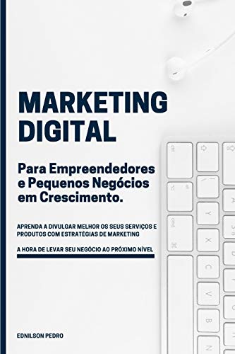 Marketing Digital para Empreendedores e Pequenos Negócios em crescimento: Aprenda Marketing Digital e leve seu negócio ao próximo nível com simples estratégias que geram resultados.: 1