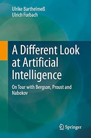 A Different Look at Artificial Intelligence: On Tour with Bergson, Proust and Nabokov 1st ed. 2023 Edition A Different Look at Artificial Intelligence: On Tour with Bergson, Proust and Nabokov 1st ed. 2023 Edition book cover