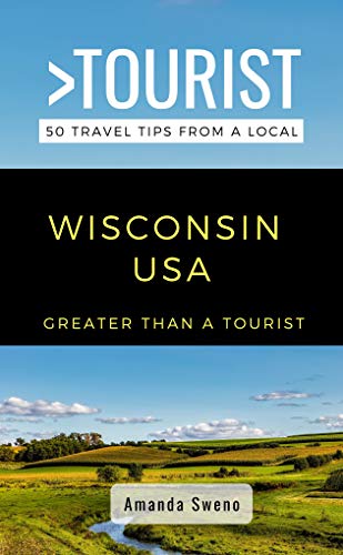 Greater Than a Tourist- Wisconsin USA: 50 Travel Tips from a Local (Greater Than a Tourist North America & Caribbean Series Book 52)
