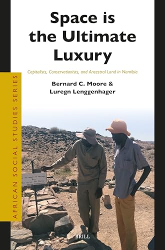 Space is the Ultimate Luxury: Capitalists, Conservationists, and Ancestral Land in Namibia (African Social Studies Series, 49)