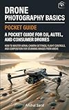 Drone Photography Basics - A Complete Guide For New Drone Photographers: How to Master Aerial Camera Settings, Flight Controls, and Composition for ... Guide for DJI, Autel, and Consumer Drones