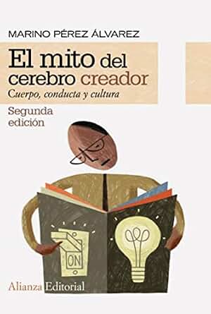 El mito del cerebro creador: Cuerpo, conducta y cultura (Alianza Ensayo)