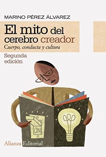 El mito del cerebro creador: Cuerpo, conducta y cultura (Alianza Ensayo)