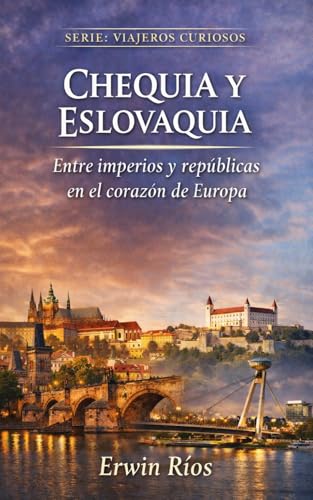CHEQUIA Y ESLOVAQUIA: Entre Imperios y Repúblicas en el corazón de Europa (VIAJEROS CURIOSOS) (Spanish Edition)