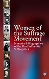 Women of the Suffrage Movement: Memoirs & Biographies of the Most Influential Suffragettes: Pioneers of Suffrage: From Beginnings to the 19th Amendment