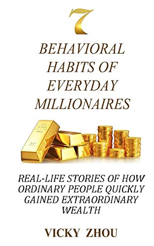 7 Behavioral Habits of Everyday Millionaires: Real-life Stories of How Ordinary People Quickly Gained Extraordinary Wealth