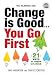 Change is Good... You Go First: 21 Ways to Inspire Change (Ignite Reads)