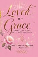 Loved by Grace Sacred Reflections for the Woman Becoming: gift for a friend, inspiring awakening gift, self-love, self-care, the journey's reflections B0F5MP6YFZ Book Cover