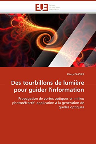 Des tourbillons de lumière pour guider l'information: Propagation de vortex optiques en milieu photoréfractif: application à la genération de guides optiques (Omn.Univ.Europ.) (French Edition)