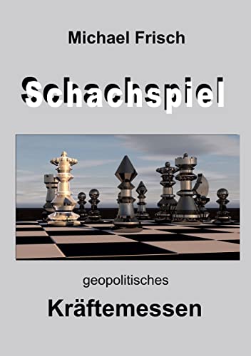 Das Schachspiel: geopolitisches Kräftemessen (German Edition) - Frisch, Michael