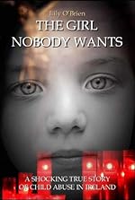 The Girl Nobody Wants: A Shocking True Story of Child Abuse in Ireland: Her story is one of resilience, survival, and enduring emotional scars