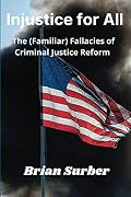 Injustice for All: The (Familiar) Fallacies of Criminal Justice Reform Book Cover: Injustice for All: The (Familiar) Fallacies of Criminal Justice Reform
