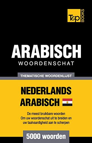 Thematische woordenschat Nederlands - Egyptisch-Arabisch - 5000 woorden (Dutch Collection) (Dutch Edition)