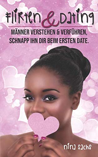 Flirten & Dating: Tipps für Frauen: Männer verstehen & verführen, schnapp ihn dir beim ersten Date