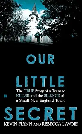 Our Little Secret: The True Story of a Teenage Killer and the Silence of a Small New England Town