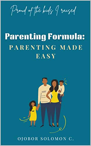 Parenting Formula: Parenting Made Easy: Proud of the kids I raised (English Edition)