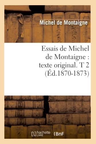 Essais de Michel de Montaigne: Texte Original. T 2 (Éd.1870-1873) (Litterature) (French Edition)