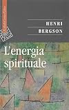 bergson pensiero riassunto  L\'energia spirituale