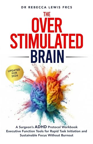 The Overstimulated Brain: A Surgeon’s ADHD Protocol Workbook: Executive Function Tools for Rapid Task Initiation and Sustainable Focus Without Burnout (The Overstimulated Series Book 1)