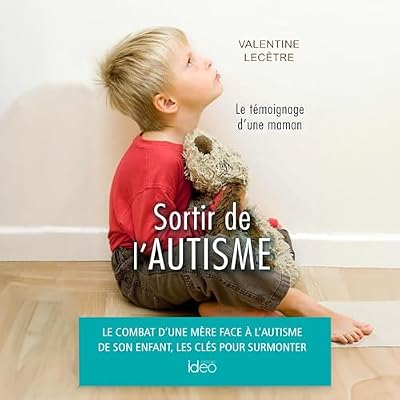 Sortir de l'autisme. Le t&eacute;moignage d'une maman
