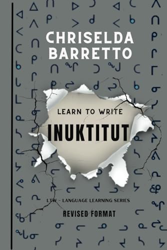 Learn To Write Inuktitut (Illustrated): Foreign Language Learning Workbook. Ancient Languages. Historical Script. Abjad. Abugida. Primer Language Learning Book. Workbook (LTW Language Learning Series)